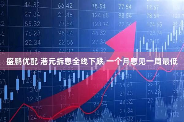 盛鹏优配 港元拆息全线下跌 一个月息见一周最低